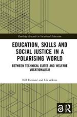 Education, Skills and Social Justice in a Polarising World: Between Technical Elites and Welfare Vocationalism