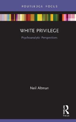White Privilege: Psychoanalytic Perspectives - Neil Altman - cover