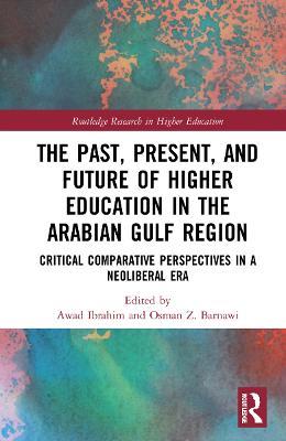 The Past, Present, and Future of Higher Education in the Arabian Gulf Region: Critical Comparative Perspectives in a Neoliberal Era - cover