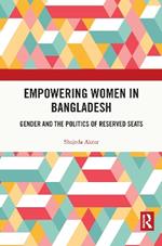 Empowering Women in Bangladesh: Gender and the Politics of Reserved Seats