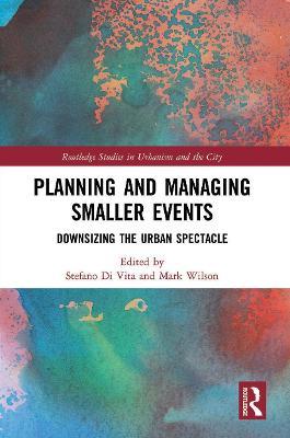 Planning and Managing Smaller Events: Downsizing the Urban Spectacle - cover