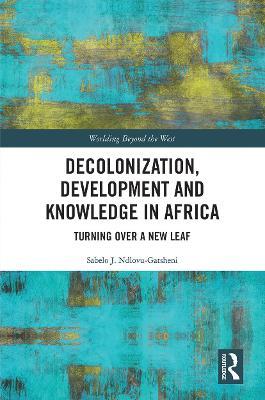 Decolonization, Development and Knowledge in Africa: Turning Over a New Leaf - Sabelo J. Ndlovu-Gatsheni - cover