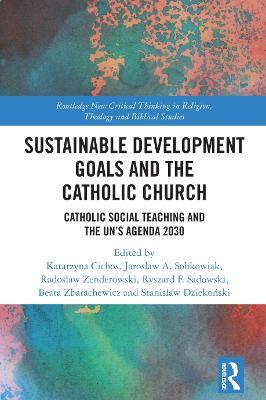 Sustainable Development Goals and the Catholic Church: Catholic Social Teaching and the UN’s Agenda 2030 - cover