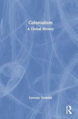 Colonialism: A Global History - Lorenzo Veracini - cover