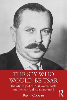 The Spy Who Would Be Tsar: The Mystery of Michal Goleniewski and the Far-Right Underground - Kevin Coogan - cover