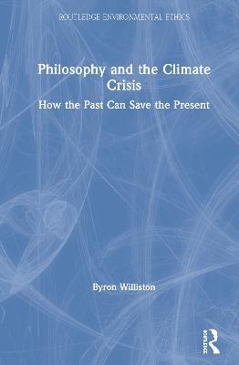 Philosophy and the Climate Crisis: How the Past Can Save the Present - Byron Williston - cover