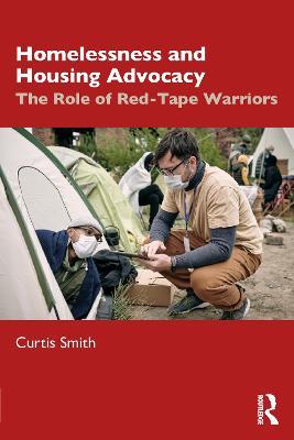 Homelessness and Housing Advocacy: The Role of Red-Tape Warriors - Curtis Smith - cover