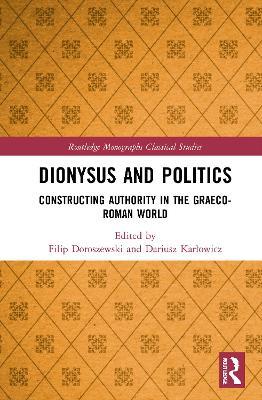 Dionysus and Politics: Constructing Authority in the Graeco-Roman World - cover