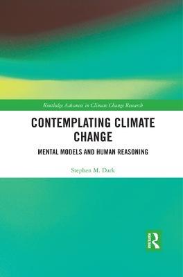 Contemplating Climate Change: Mental Models and Human Reasoning - Stephen M. Dark - cover