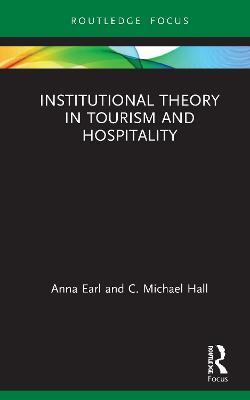 Institutional Theory in Tourism and Hospitality - Anna Earl,C. Michael Hall - cover