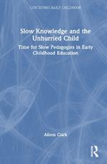 Slow Knowledge and the Unhurried Child: Time for Slow Pedagogies in Early Childhood Education