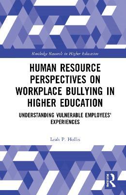 Human Resource Perspectives on Workplace Bullying in Higher Education: Understanding Vulnerable Employees' Experiences - Leah P. Hollis - cover