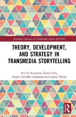 Theory, Development, and Strategy in Transmedia Storytelling - Renira Rampazzo Gambarato,Geane Carvalho Alzamora,Lorena Tárcia - cover