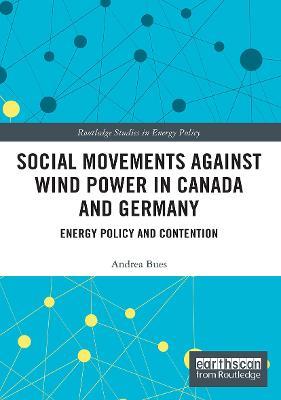 Social Movements against Wind Power in Canada and Germany: Energy Policy and Contention - Andrea Bues - cover