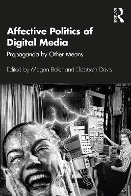 Affective Politics of Digital Media: Propaganda by Other Means - cover