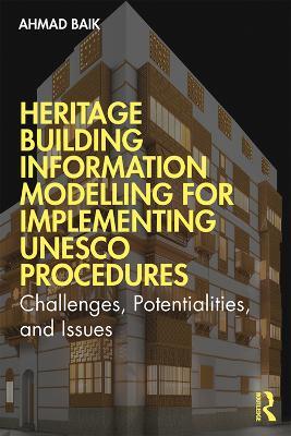 Heritage Building Information Modelling for Implementing UNESCO Procedures: Challenges, Potentialities, and Issues - Ahmad Hamed Baik - cover