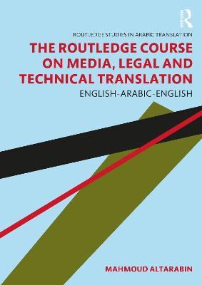 The Routledge Course on Media, Legal and Technical Translation: English-Arabic-English - Mahmoud Altarabin - cover