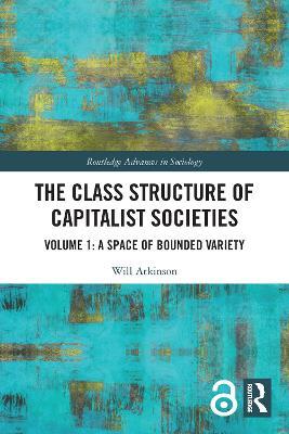 The Class Structure of Capitalist Societies: Volume 1: A Space of Bounded Variety - Will Atkinson - cover