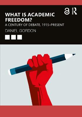What is Academic Freedom?: A Century of Debate, 1915–Present - Daniel Gordon - cover
