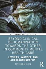 Beyond Clinical Dehumanisation towards the Other in Community Mental Health Care: Levinas, Wonder and Autoethnography