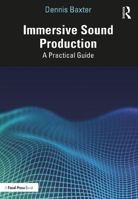 Immersive Sound Production: A Practical Guide - Dennis Baxter - cover