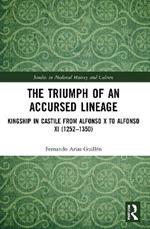 The Triumph of an Accursed Lineage: Kingship in Castile from Alfonso X to Alfonso XI (1252-1350)