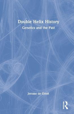 Double Helix History: Genetics and the Past - Jerome De Groot - cover