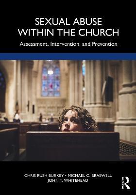Sexual Abuse Within the Church: Assessment, Intervention, and Prevention - Chris Rush Burkey,Michael C. Braswell,John T. Whitehead - cover