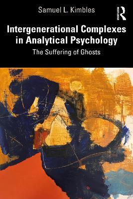 Intergenerational Complexes in Analytical Psychology: The Suffering of Ghosts - Samuel L. Kimbles - cover
