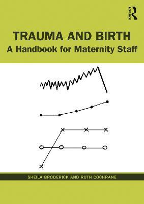 Trauma and Birth: A Handbook for Maternity Staff - Sheila Broderick,Ruth Cochrane - cover