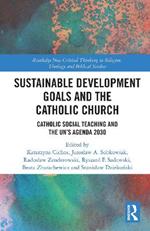 Sustainable Development Goals and the Catholic Church: Catholic Social Teaching and the UN’s Agenda 2030