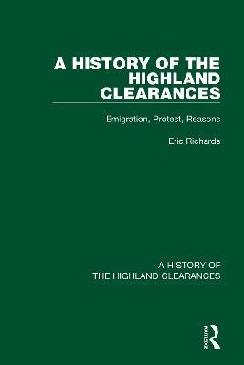 A History of the Highland Clearances: Emigration, Protest, Reasons - Eric Richards - cover