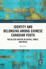 Identity and Belonging among Chinese Canadian Youth: Racialized Habitus in School, Family, and Media