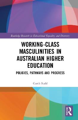 Working-Class Masculinities in Australian Higher Education: Policies, Pathways and Progress - Garth Stahl - cover