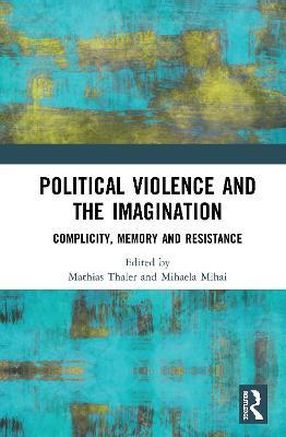 Political Violence and the Imagination: Complicity, Memory and Resistance - cover