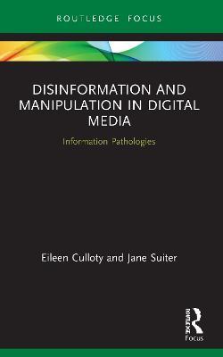 Disinformation and Manipulation in Digital Media: Information Pathologies - Eileen Culloty,Jane Suiter - cover