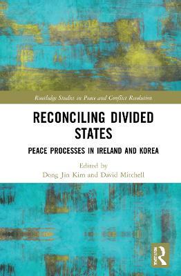 Reconciling Divided States: Peace Processes in Ireland and Korea - cover