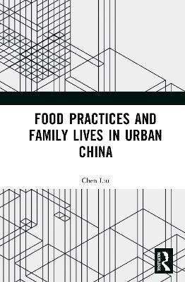 Food Practices and Family Lives in Urban China - Chen Liu - cover