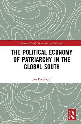 The Political Economy of Patriarchy in the Global South - Ece Kocabiçak - cover