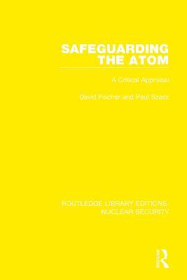 Safeguarding the Atom: A Critical Appraisal - David Fischer,Paul Szasz - cover