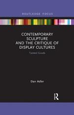 Contemporary Sculpture and the Critique of Display Cultures: Tainted Goods