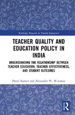 Teacher Quality and Education Policy in India: Understanding the Relationship Between Teacher Education, Teacher Effectiveness, and Student Outcomes