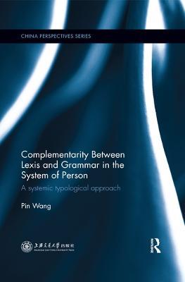 Complementarity Between Lexis and Grammar in the System of Person: A Systemic Typological Approach - Pin Wang - cover