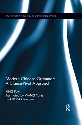 Modern Chinese Grammar - a Clause-Pivot Approach - Fuyi Xing - cover