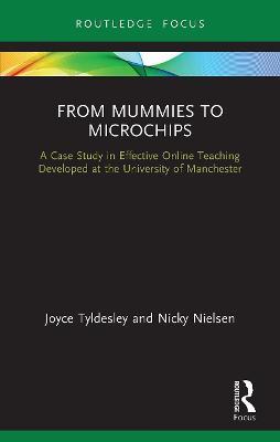 From Mummies to Microchips: A Case-Study in Effective Online Teaching Developed at the University of Manchester - Joyce Tyldesley,Nicky Nielsen - cover