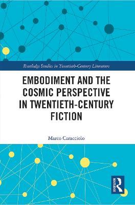 Embodiment and the Cosmic Perspective in Twentieth-Century Fiction - Marco Caracciolo - cover