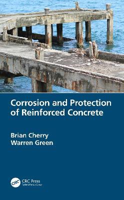 Corrosion and Protection of Reinforced Concrete - Brian Cherry,Warren Green - cover