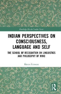 Indian Perspectives on Consciousness, Language and Self: The School of Recognition on Linguistics and Philosophy of Mind - Marco Ferrante - cover