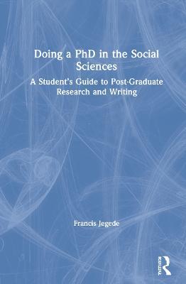 Doing a PhD in the Social Sciences: A Student’s Guide to Post-Graduate Research and Writing - Francis Jegede - cover