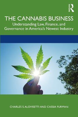 The Cannabis Business: Understanding Law, Finance, and Governance in America’s Newest Industry - Charles S. Alovisetti,Cassia Furman - cover